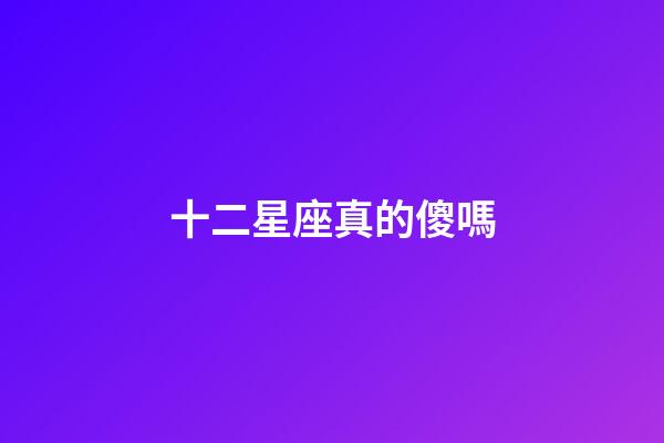 十二星座真的傻嗎-第1張-星座運勢-玄機派