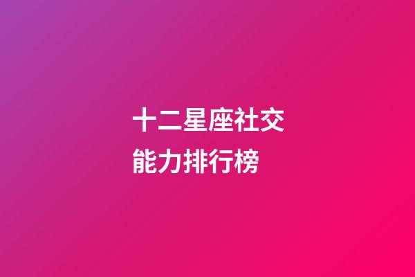 十二星座社交能力排行榜-第1張-星座運勢-玄機派