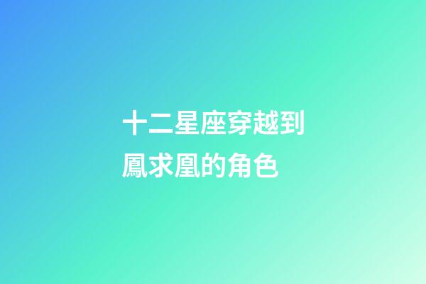 十二星座穿越到鳳求凰的角色-第1張-星座運勢-玄機派