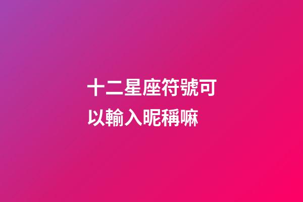 十二星座符號可以輸入昵稱嘛-第1張-星座運勢-玄機派