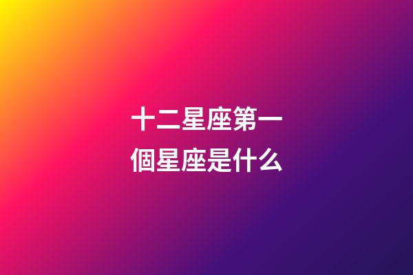 十二星座第一個星座是什么-第1張-星座運勢-玄機派