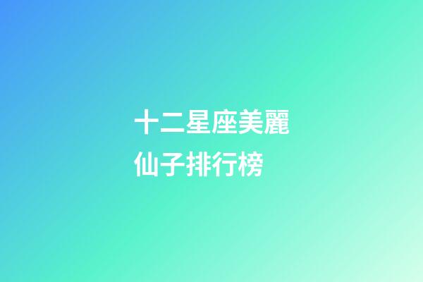 十二星座美麗仙子排行榜-第1張-星座運勢-玄機派