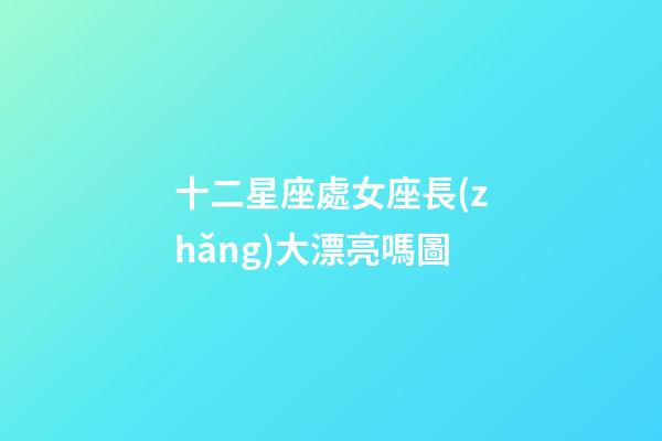 十二星座處女座長(zhǎng)大漂亮嗎圖-第1張-星座運(yùn)勢(shì)-玄機(jī)派