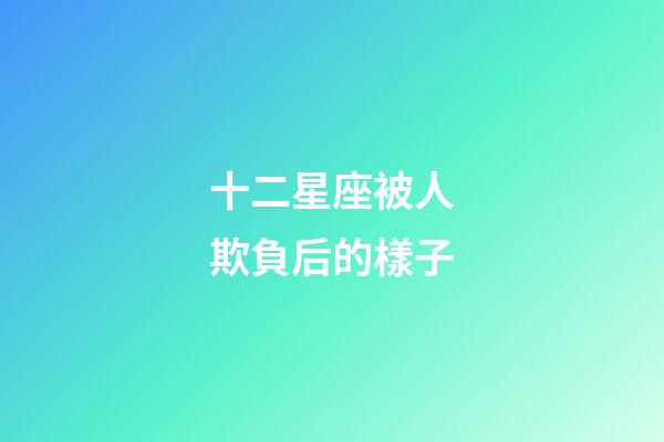 十二星座被人欺負后的樣子-第1張-星座運勢-玄機派