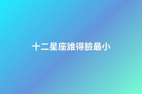 十二星座誰得臉最小-第1張-星座運勢-玄機派