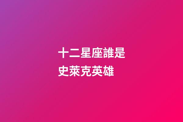 十二星座誰是史萊克英雄-第1張-星座運(yùn)勢-玄機(jī)派