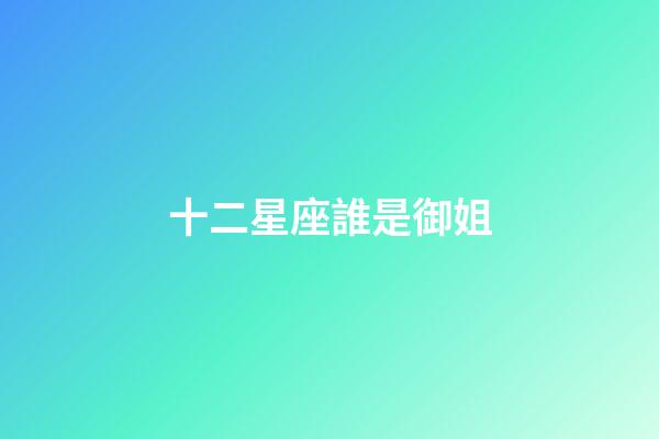 十二星座誰是御姐-第1張-星座運(yùn)勢-玄機(jī)派