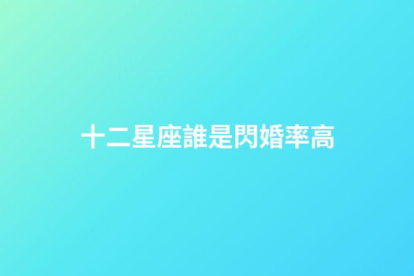十二星座誰是閃婚率高-第1張-星座運勢-玄機派