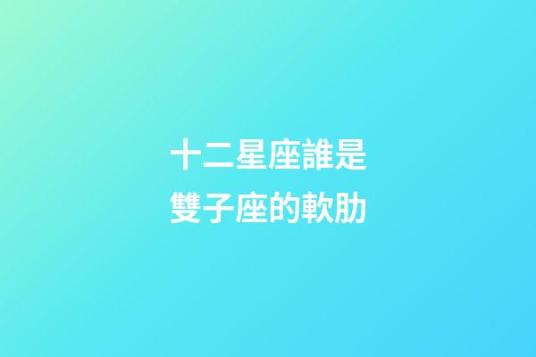 十二星座誰是雙子座的軟肋-第1張-星座運勢-玄機派