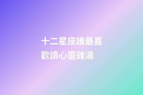 十二星座誰最喜歡讀心靈雞湯-第1張-星座運勢-玄機派