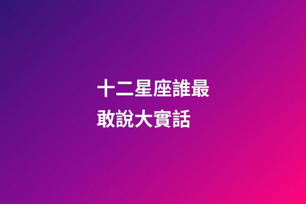 十二星座誰最敢說大實話-第1張-星座運勢-玄機派