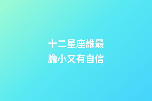 十二星座誰最膽小又有自信-第1張-星座運勢-玄機派