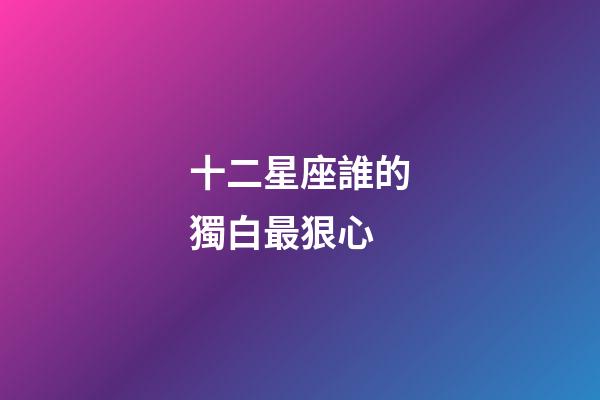 十二星座誰的獨白最狠心-第1張-星座運勢-玄機派
