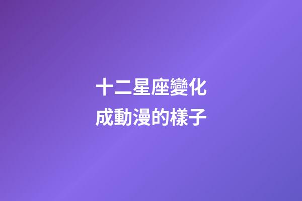 十二星座變化成動漫的樣子-第1張-星座運勢-玄機派