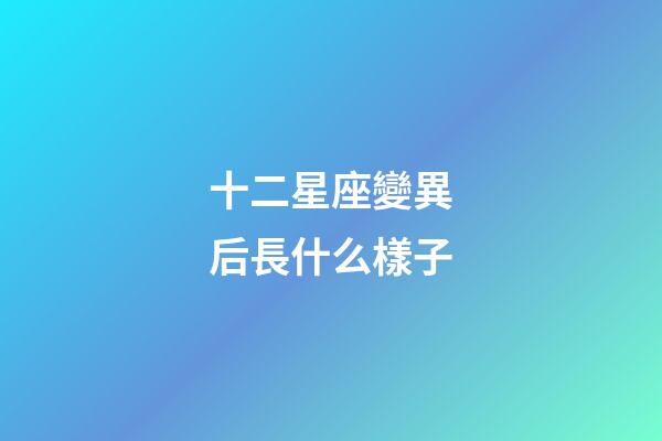 十二星座變異后長什么樣子-第1張-星座運勢-玄機派