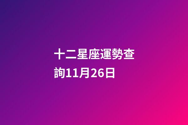 十二星座運勢查詢11月26日-第1張-星座運勢-玄機派