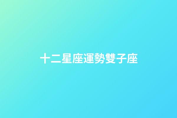 十二星座運勢雙子座-第1張-星座運勢-玄機派