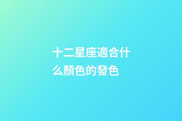 十二星座適合什么顏色的發色-第1張-星座運勢-玄機派