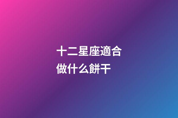 十二星座適合做什么餅干