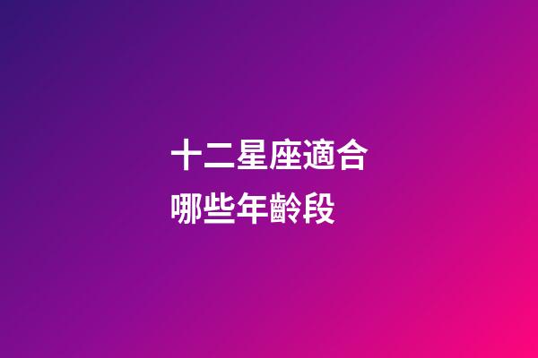 十二星座適合哪些年齡段-第1張-星座運勢-玄機派