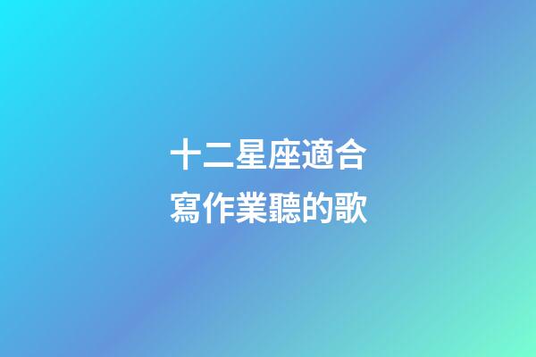 十二星座適合寫作業聽的歌-第1張-星座運勢-玄機派