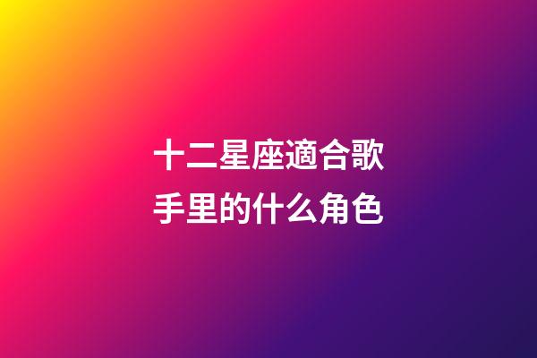 十二星座適合歌手里的什么角色-第1張-星座運勢-玄機派