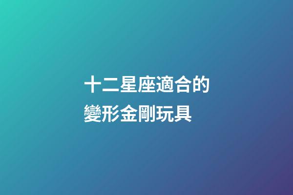 十二星座適合的變形金剛玩具