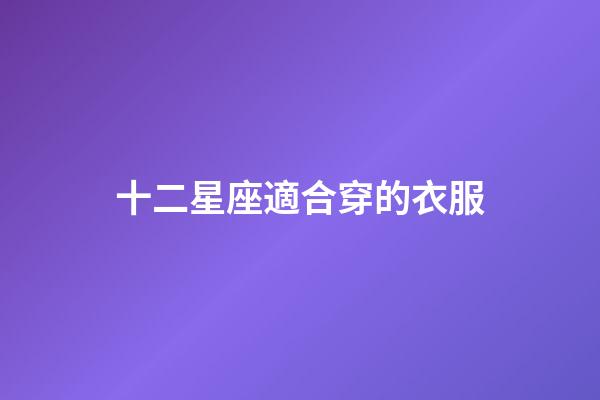 十二星座適合穿的衣服-第1張-星座運(yùn)勢-玄機(jī)派