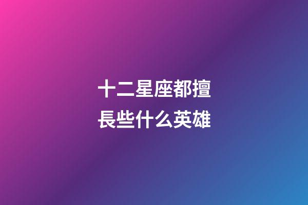 十二星座都擅長些什么英雄