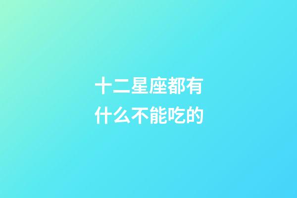 十二星座都有什么不能吃的-第1張-星座運勢-玄機派