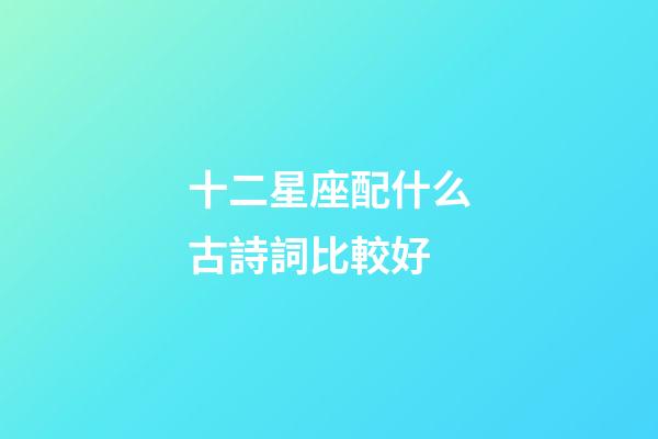十二星座配什么古詩詞比較好