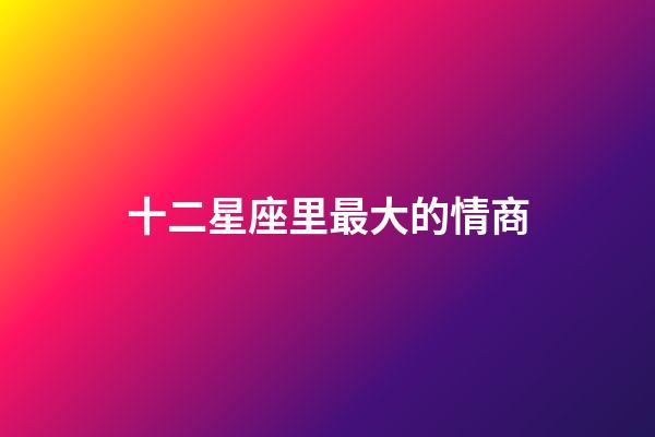 十二星座里最大的情商-第1張-星座運(yùn)勢-玄機(jī)派