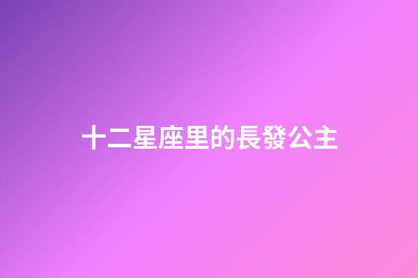 十二星座里的長發公主-第1張-星座運勢-玄機派