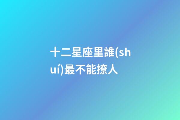 十二星座里誰(shuí)最不能撩人-第1張-星座運(yùn)勢(shì)-玄機(jī)派