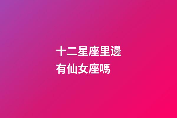 十二星座里邊有仙女座嗎-第1張-星座運勢-玄機派