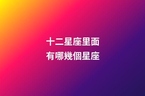 十二星座里面有哪幾個星座-第1張-星座運勢-玄機派