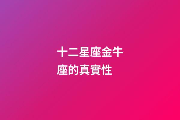 十二星座金牛座的真實性-第1張-星座運勢-玄機派