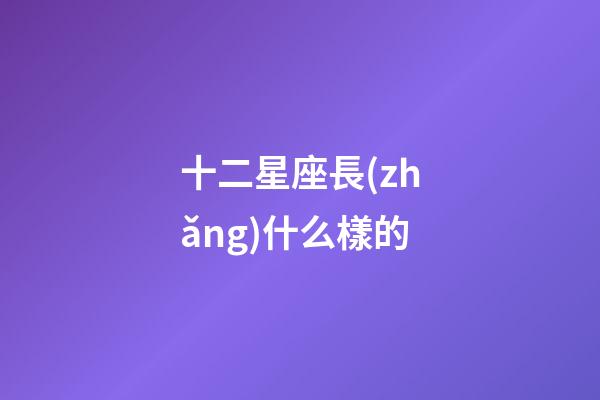 十二星座長(zhǎng)什么樣的-第1張-星座運(yùn)勢(shì)-玄機(jī)派