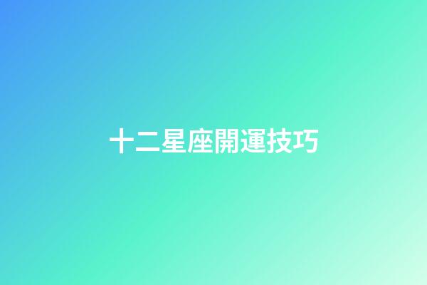 十二星座開運技巧-第1張-星座運勢-玄機派
