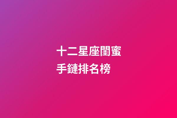 十二星座閨蜜手鏈排名榜-第1張-星座運(yùn)勢-玄機(jī)派
