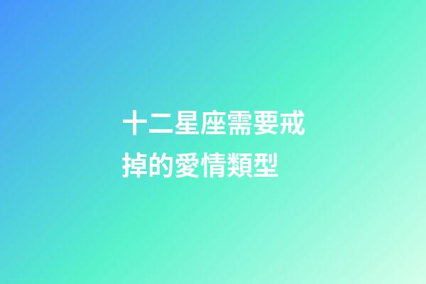 十二星座需要戒掉的愛情類型-第1張-星座運勢-玄機派