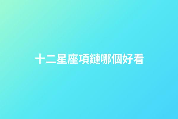 十二星座項鏈哪個好看-第1張-星座運勢-玄機派