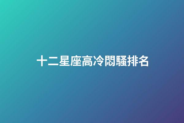 十二星座高冷悶騷排名-第1張-星座運勢-玄機派
