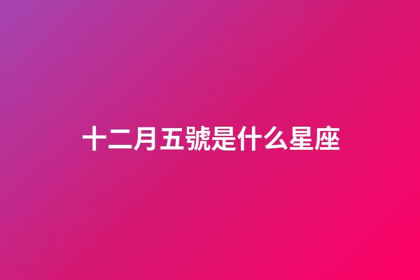 十二月五號是什么星座（12月5號出生的是什么星座）-第1張-星座運勢-玄機派