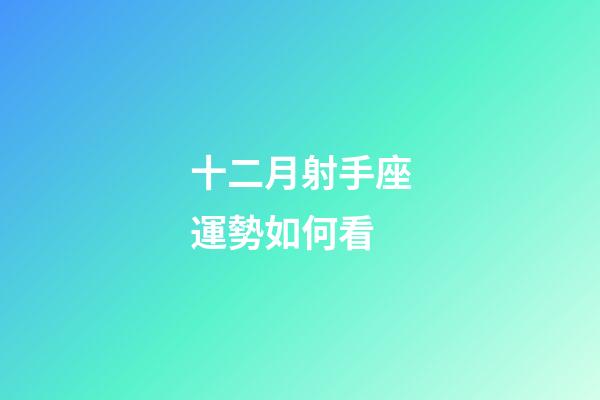 十二月射手座運勢如何看-第1張-星座運勢-玄機派