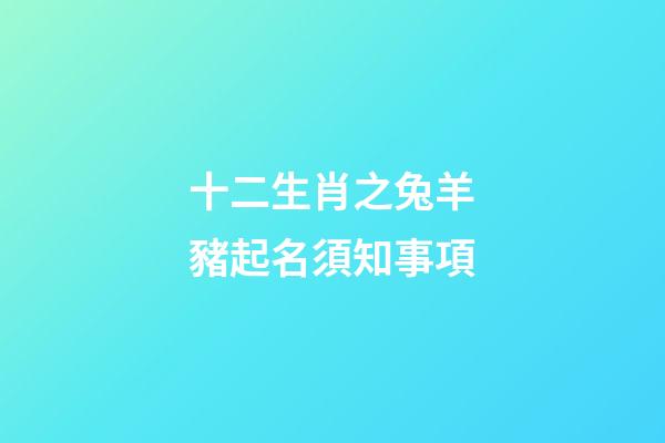 十二生肖之兔羊豬起名須知事項