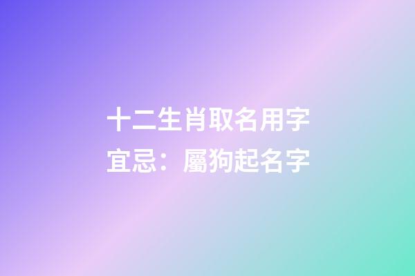 十二生肖取名用字宜忌：屬狗起名字