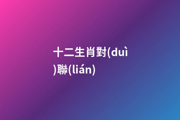 十二生肖對(duì)聯(lián)