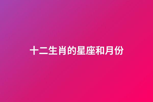 十二生肖的星座和月份-第1張-星座運勢-玄機派