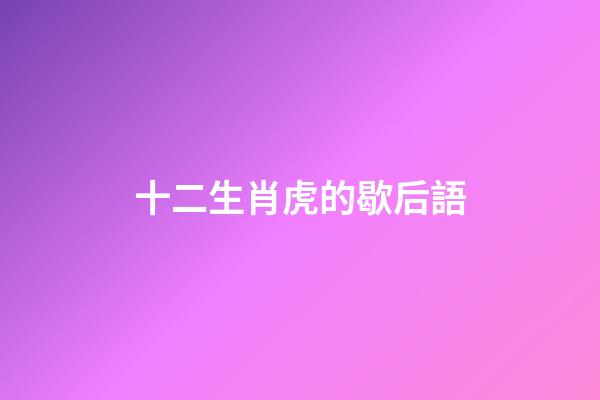 十二生肖虎的歇后語